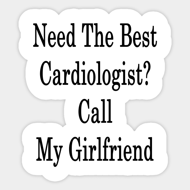 Need The Best Cardiologist? Call My Girlfriend Sticker by supernova23